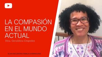 La compasión en el mundo actual (Hna. Geraldina Céspedes, O.P.)