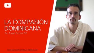 La compasión dominicana (Fr. Ángel Fariña, O.P.)